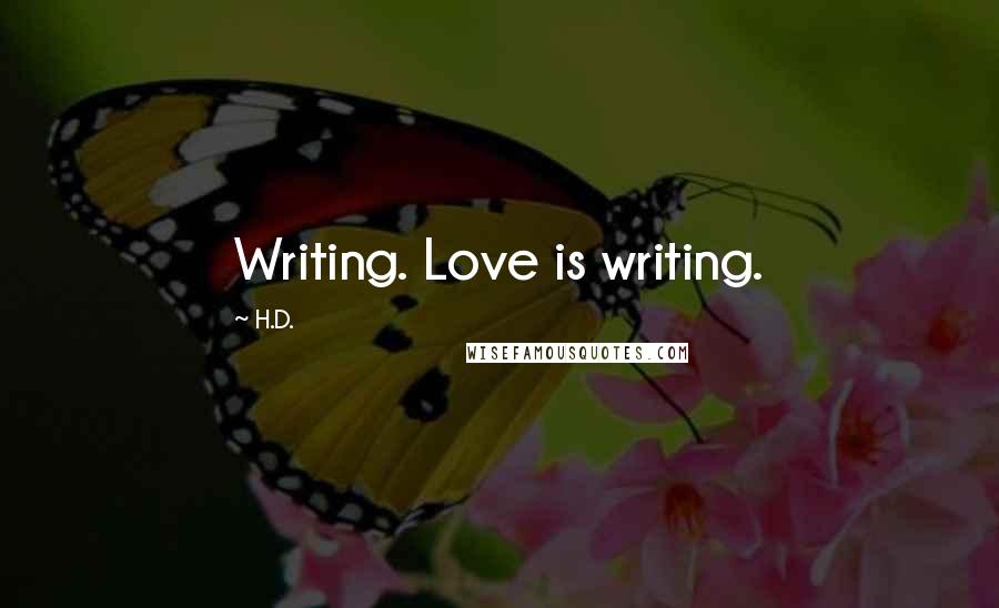 H.D. Quotes: Writing. Love is writing.