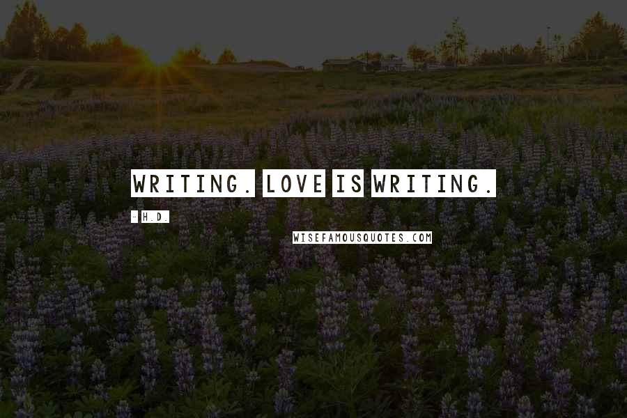 H.D. Quotes: Writing. Love is writing.