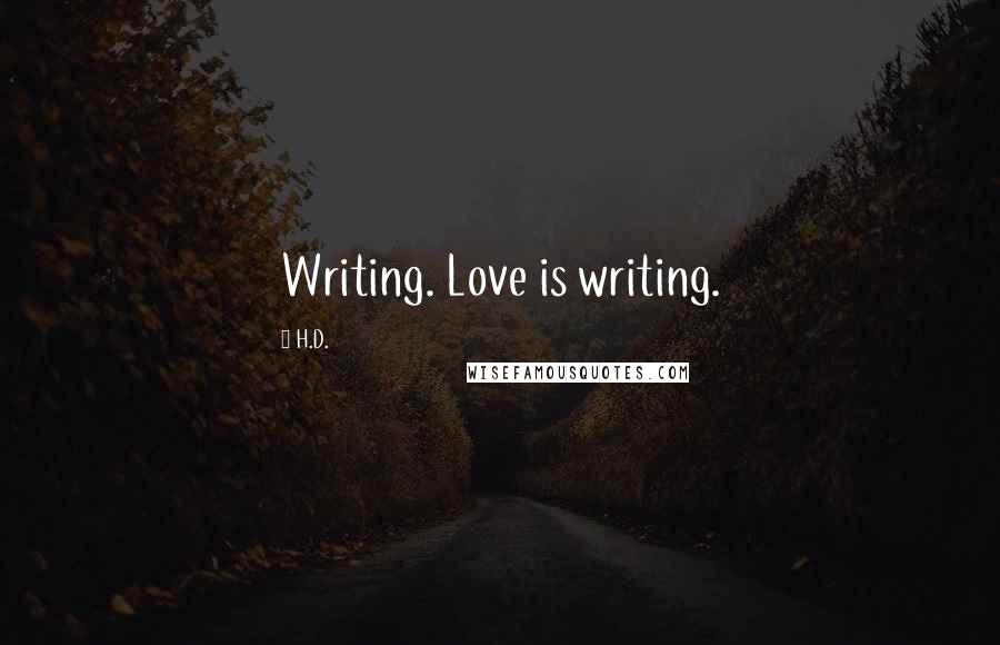 H.D. Quotes: Writing. Love is writing.