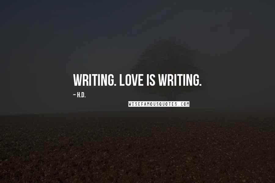 H.D. Quotes: Writing. Love is writing.