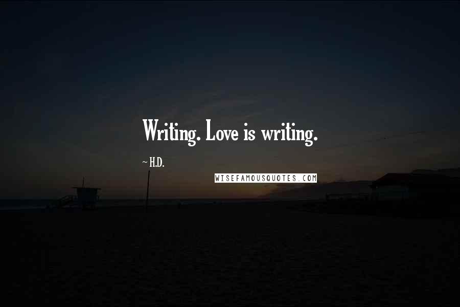 H.D. Quotes: Writing. Love is writing.