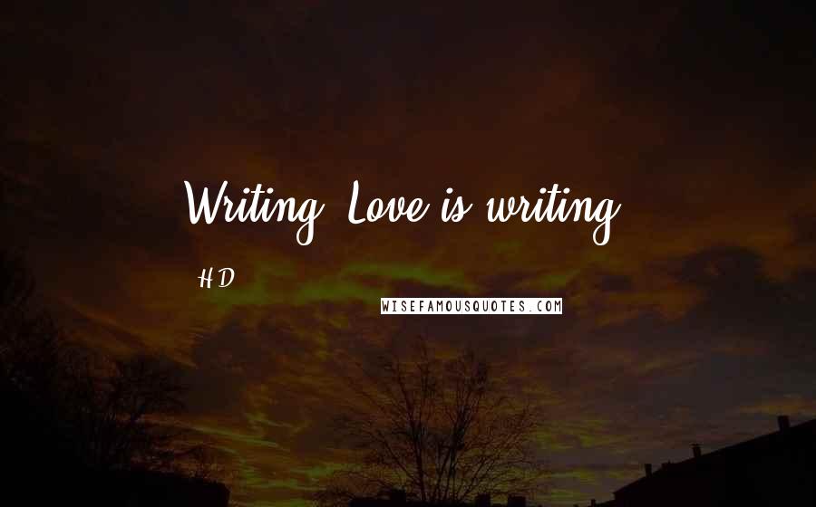 H.D. Quotes: Writing. Love is writing.