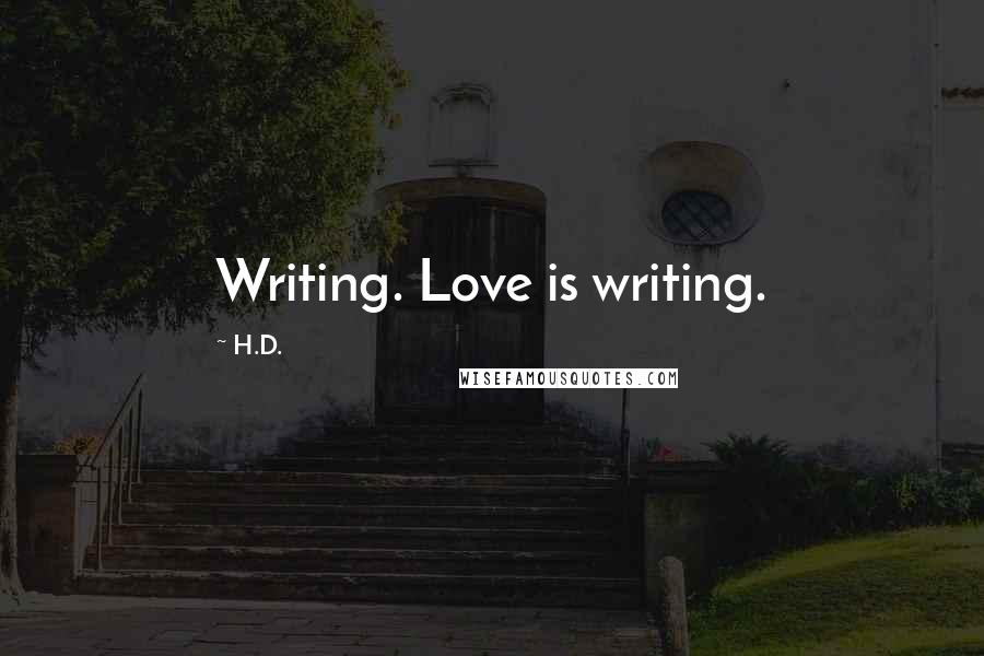 H.D. Quotes: Writing. Love is writing.