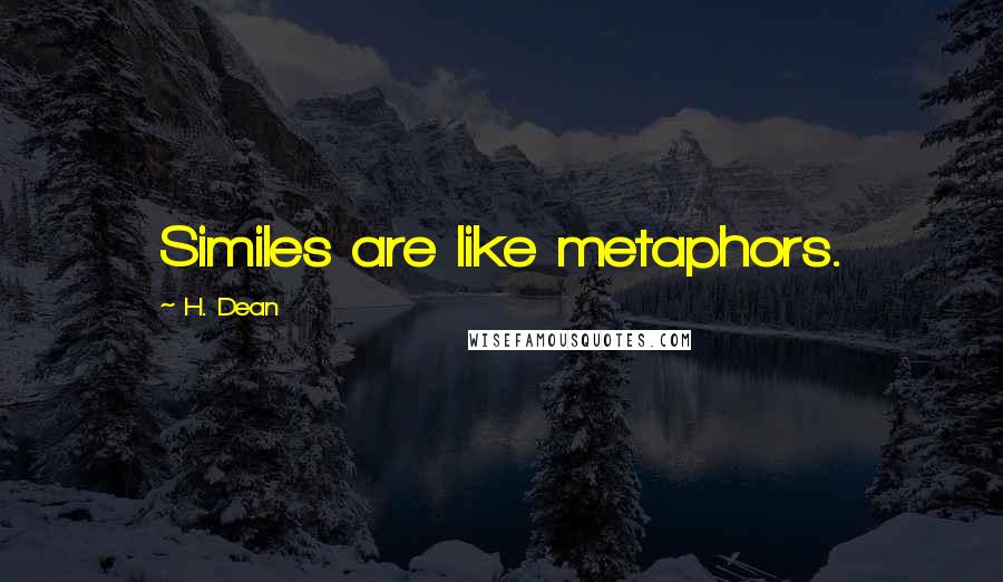 H. Dean Quotes: Similes are like metaphors.