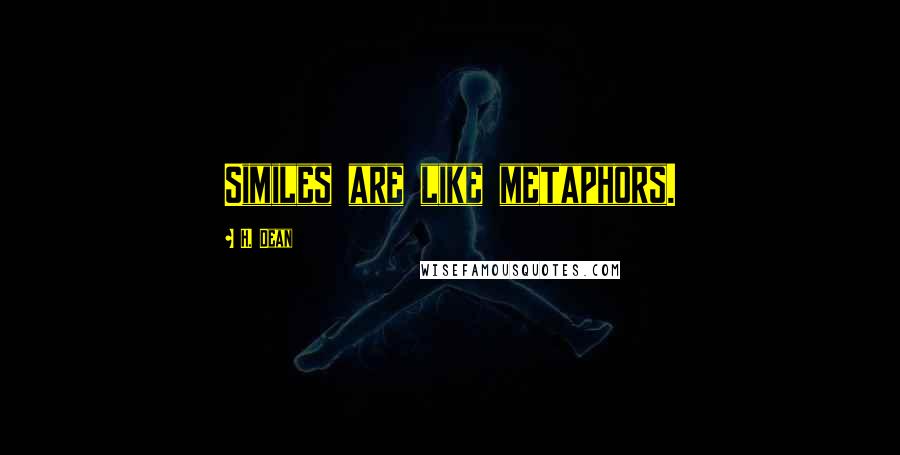 H. Dean Quotes: Similes are like metaphors.