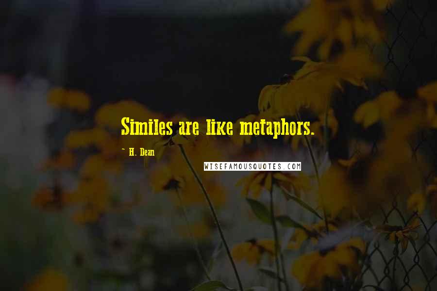 H. Dean Quotes: Similes are like metaphors.