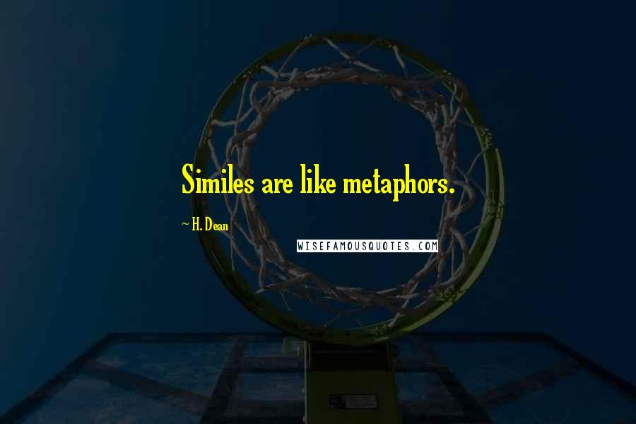 H. Dean Quotes: Similes are like metaphors.