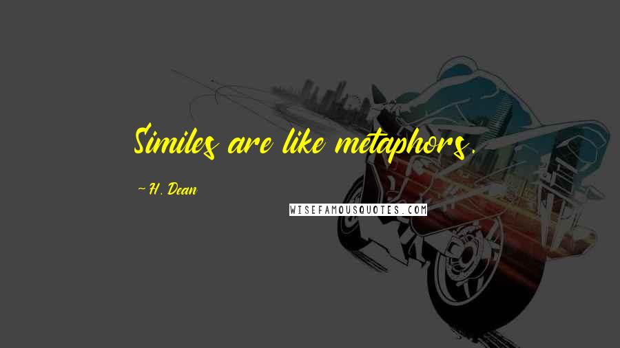 H. Dean Quotes: Similes are like metaphors.