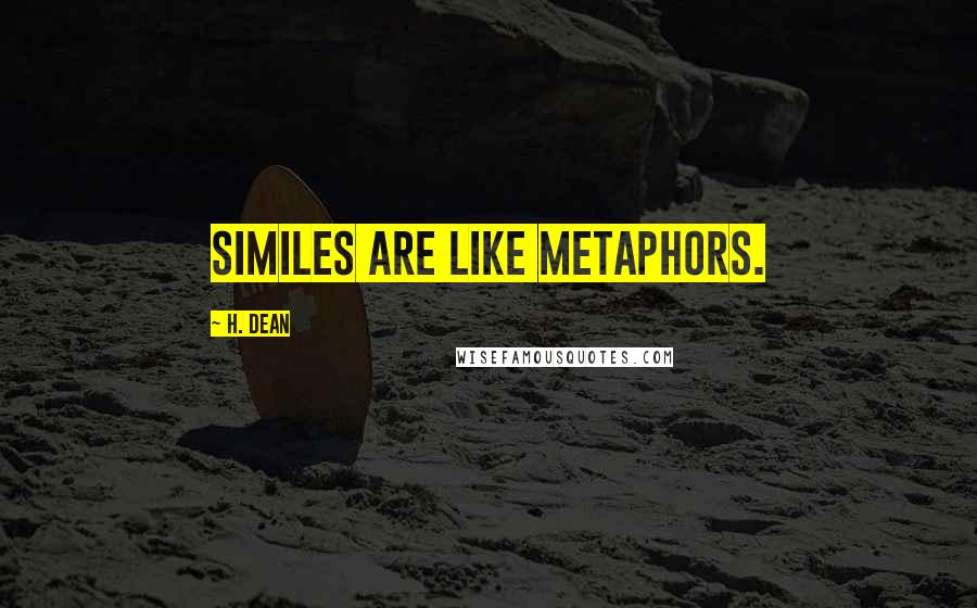 H. Dean Quotes: Similes are like metaphors.