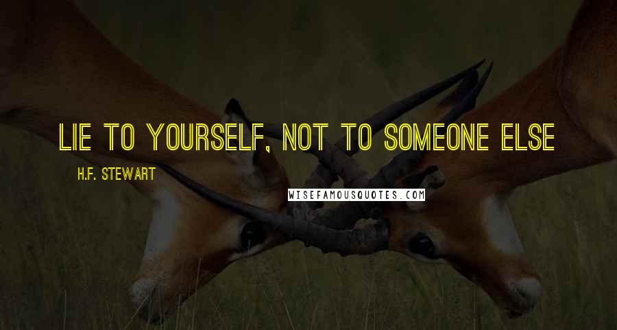 H.F. Stewart Quotes: Lie to yourself, not to someone else