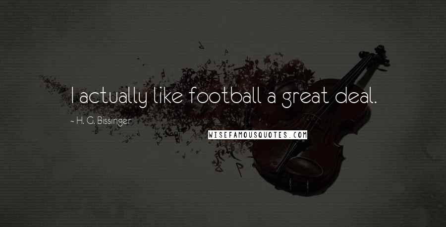 H. G. Bissinger Quotes: I actually like football a great deal.