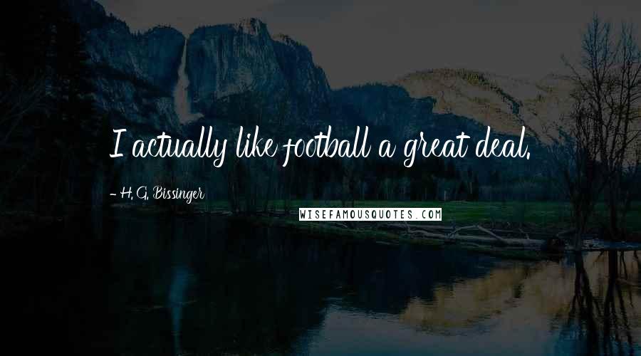 H. G. Bissinger Quotes: I actually like football a great deal.