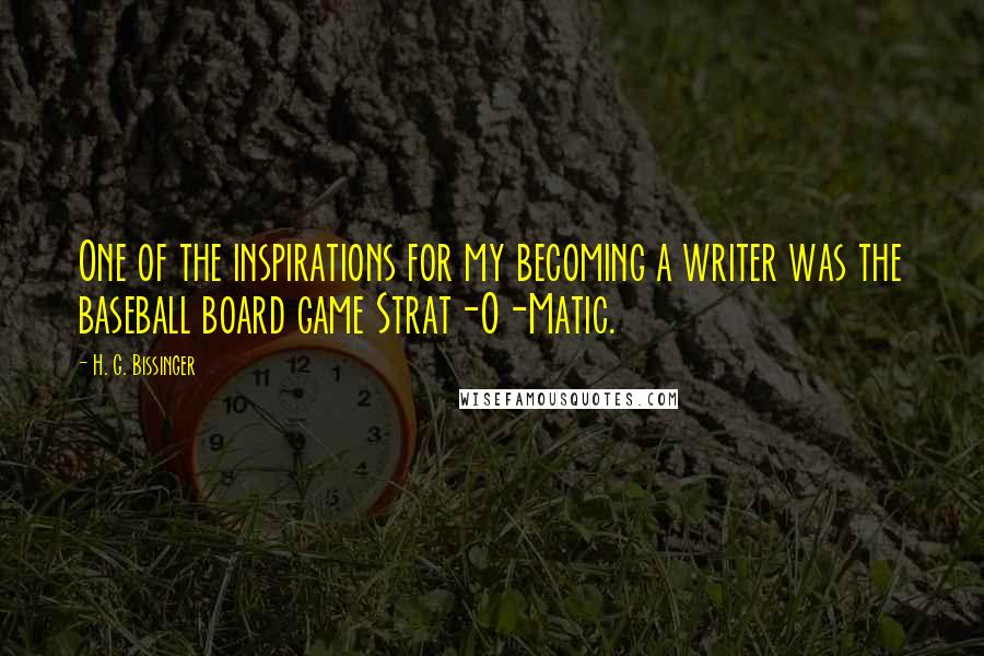 H. G. Bissinger Quotes: One of the inspirations for my becoming a writer was the baseball board game Strat-O-Matic.