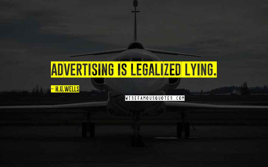 H.G.Wells Quotes: Advertising is legalized lying.