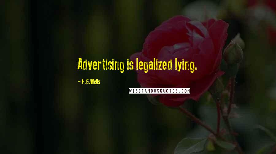 H.G.Wells Quotes: Advertising is legalized lying.