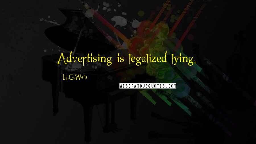H.G.Wells Quotes: Advertising is legalized lying.