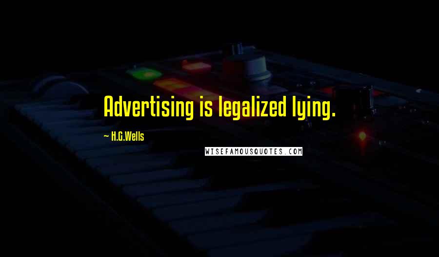 H.G.Wells Quotes: Advertising is legalized lying.