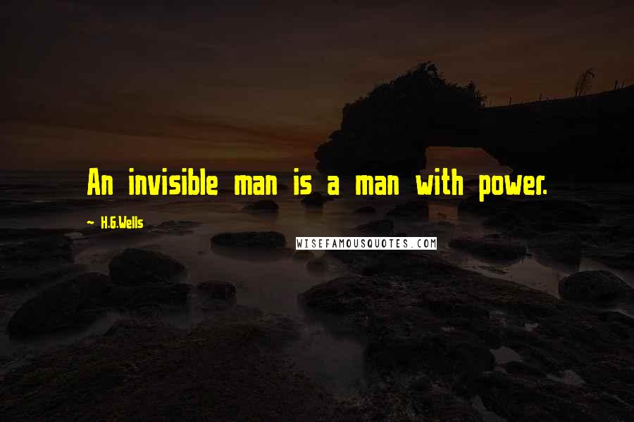 H.G.Wells Quotes: An invisible man is a man with power.
