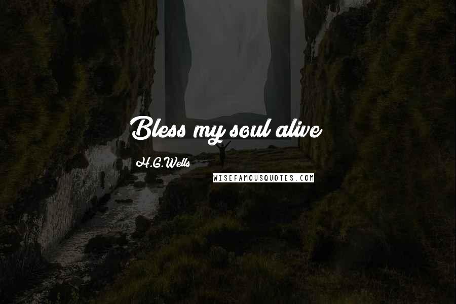 H.G.Wells Quotes: Bless my soul alive!