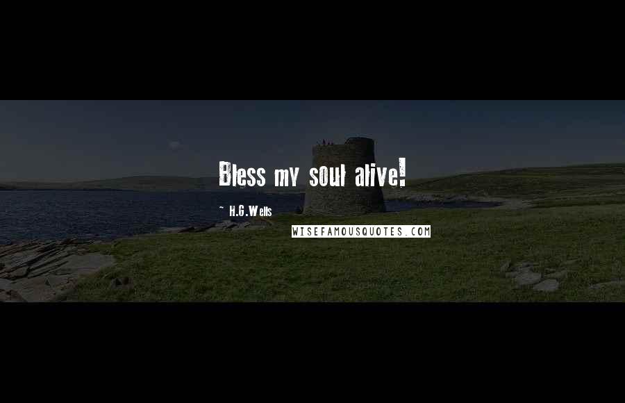 H.G.Wells Quotes: Bless my soul alive!