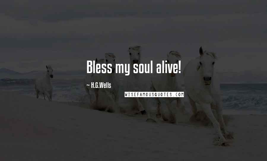 H.G.Wells Quotes: Bless my soul alive!