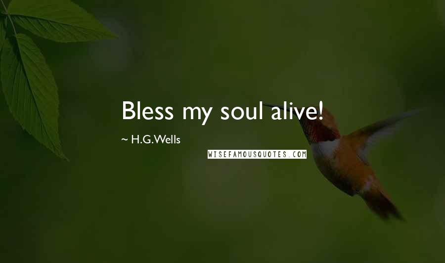 H.G.Wells Quotes: Bless my soul alive!