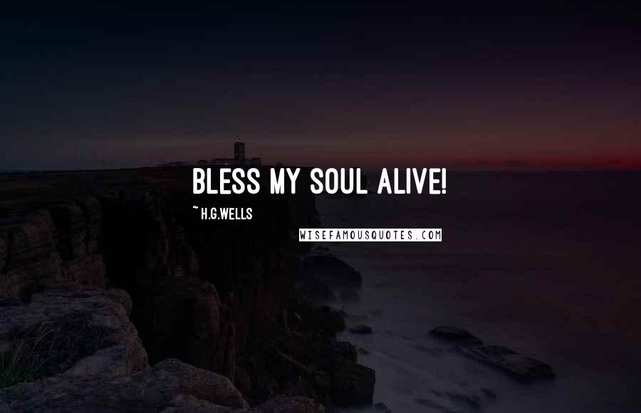 H.G.Wells Quotes: Bless my soul alive!