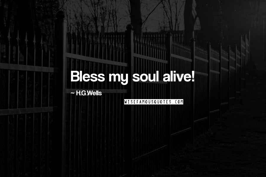 H.G.Wells Quotes: Bless my soul alive!