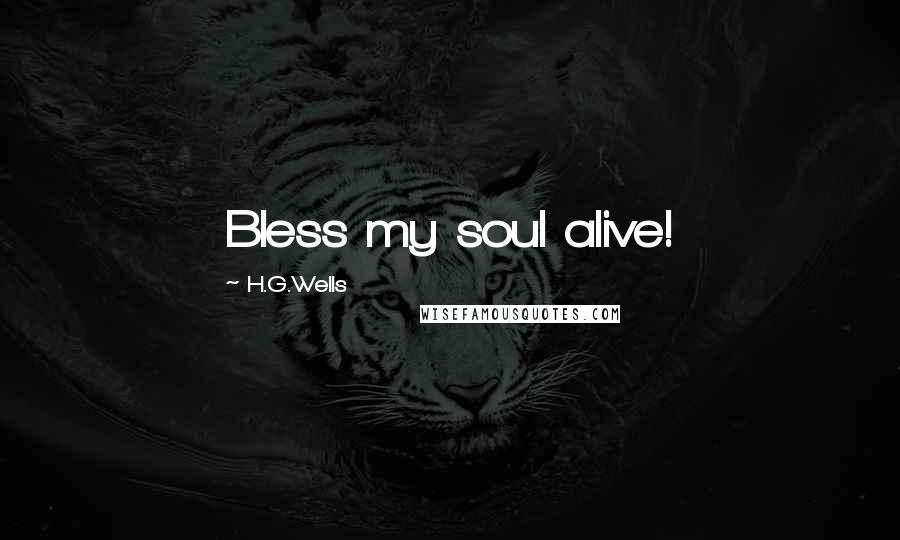H.G.Wells Quotes: Bless my soul alive!
