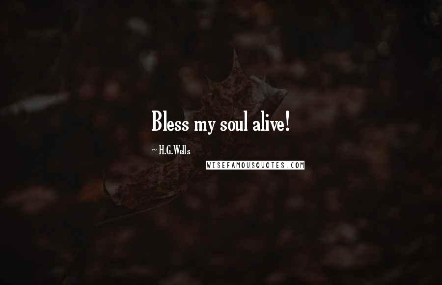 H.G.Wells Quotes: Bless my soul alive!