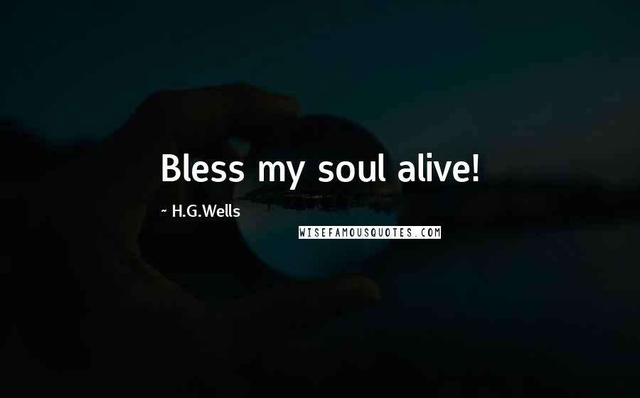 H.G.Wells Quotes: Bless my soul alive!