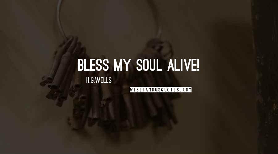 H.G.Wells Quotes: Bless my soul alive!
