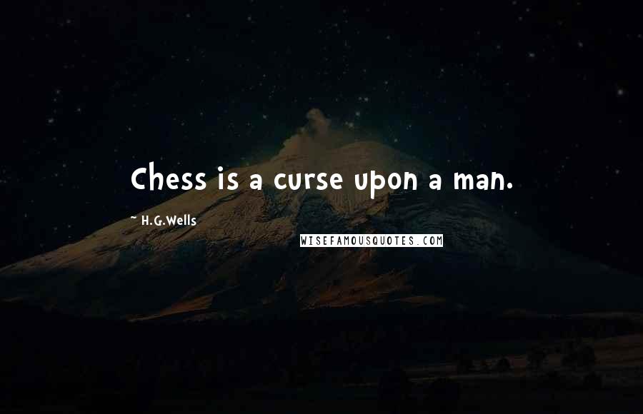 H.G.Wells Quotes: Chess is a curse upon a man.