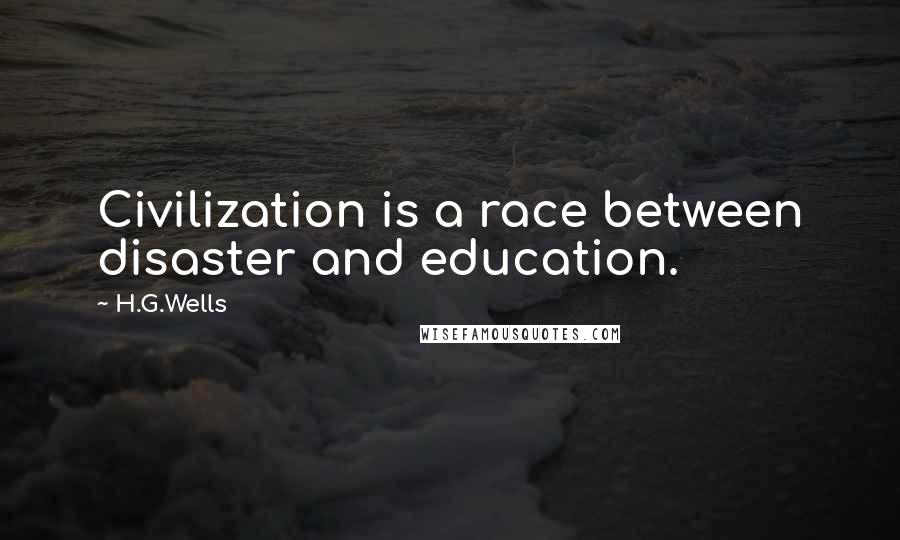 H.G.Wells Quotes: Civilization is a race between disaster and education.