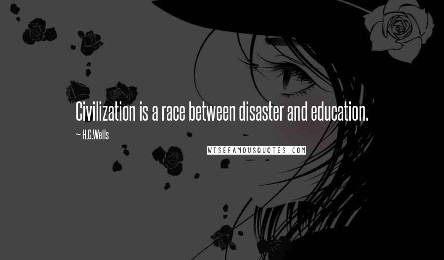 H.G.Wells Quotes: Civilization is a race between disaster and education.