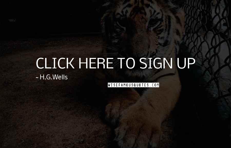 H.G.Wells Quotes: CLICK HERE TO SIGN UP