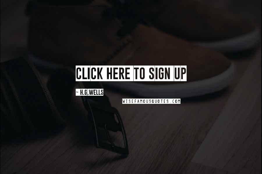 H.G.Wells Quotes: CLICK HERE TO SIGN UP