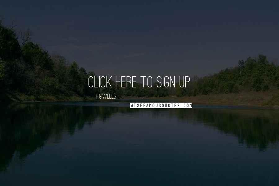 H.G.Wells Quotes: CLICK HERE TO SIGN UP