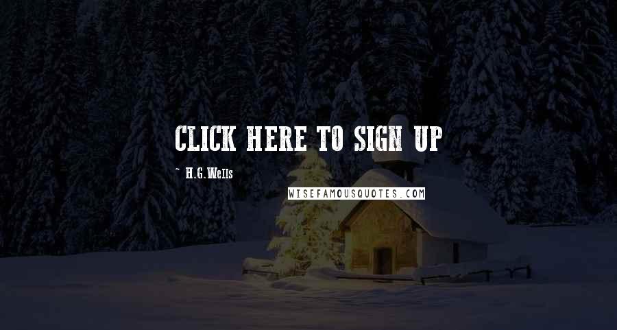 H.G.Wells Quotes: CLICK HERE TO SIGN UP