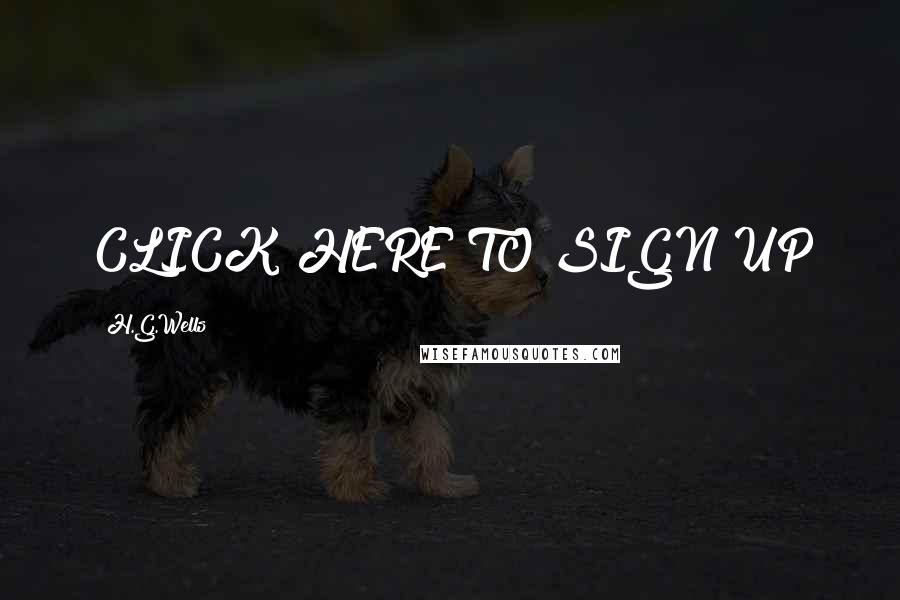 H.G.Wells Quotes: CLICK HERE TO SIGN UP