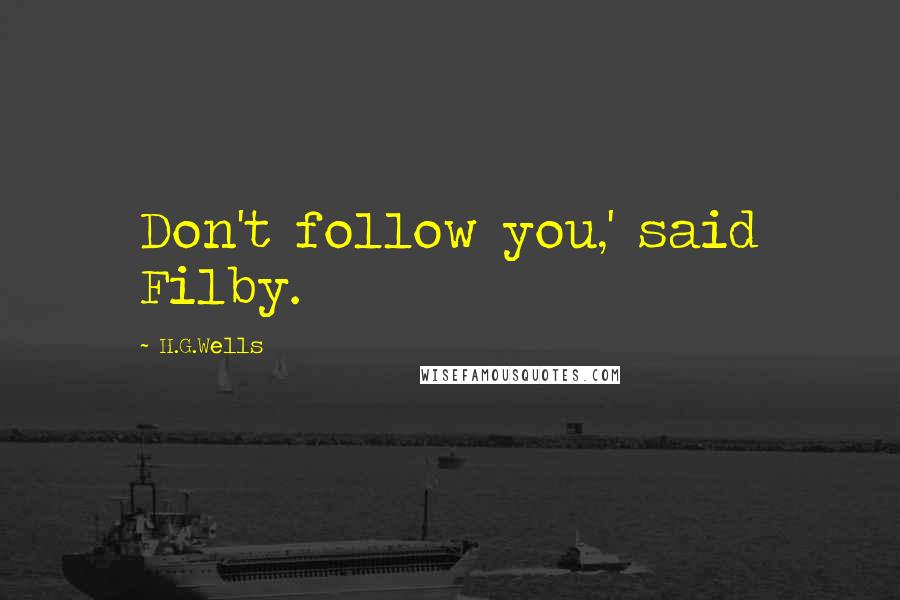 H.G.Wells Quotes: Don't follow you,' said Filby.