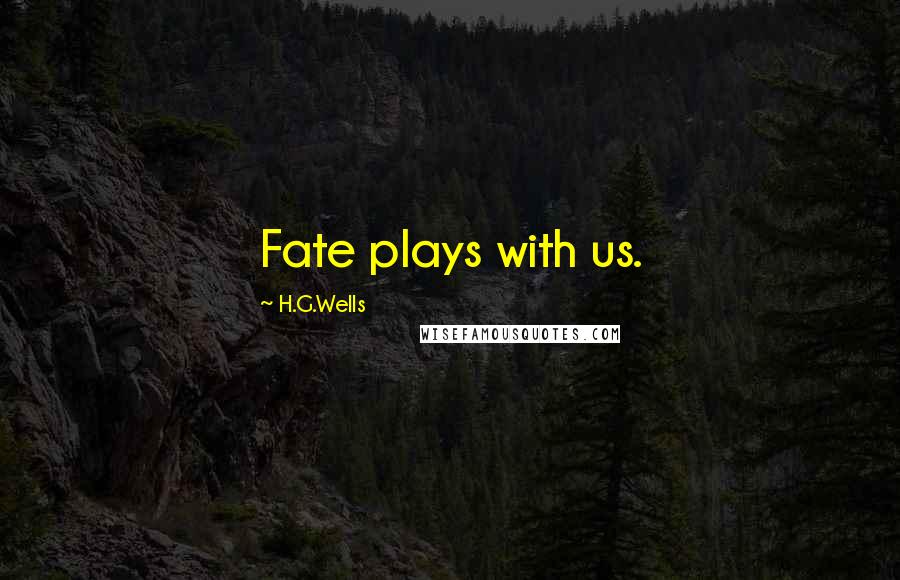 H.G.Wells Quotes: Fate plays with us.