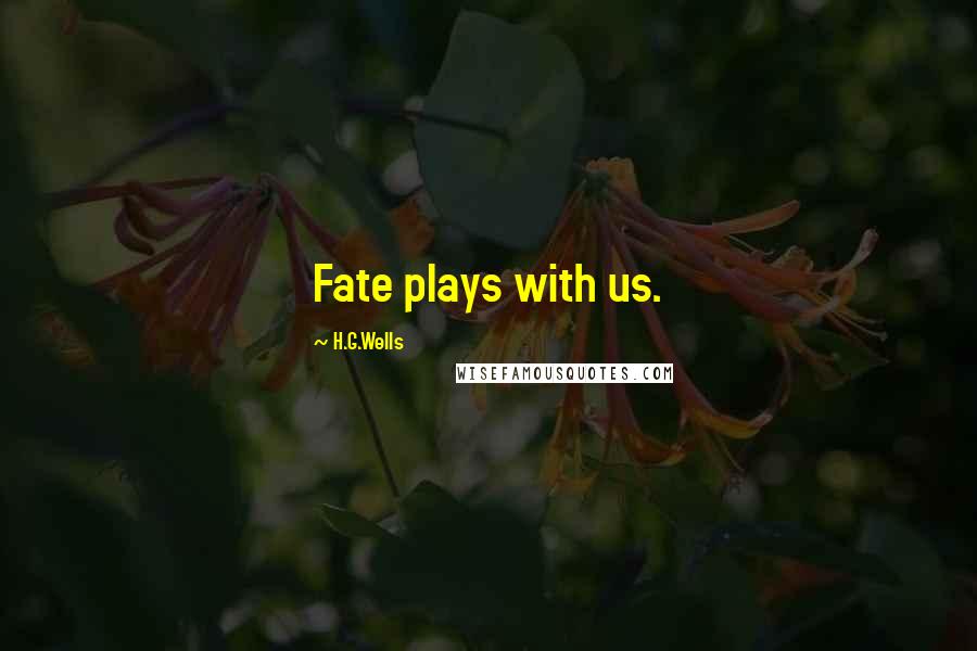 H.G.Wells Quotes: Fate plays with us.
