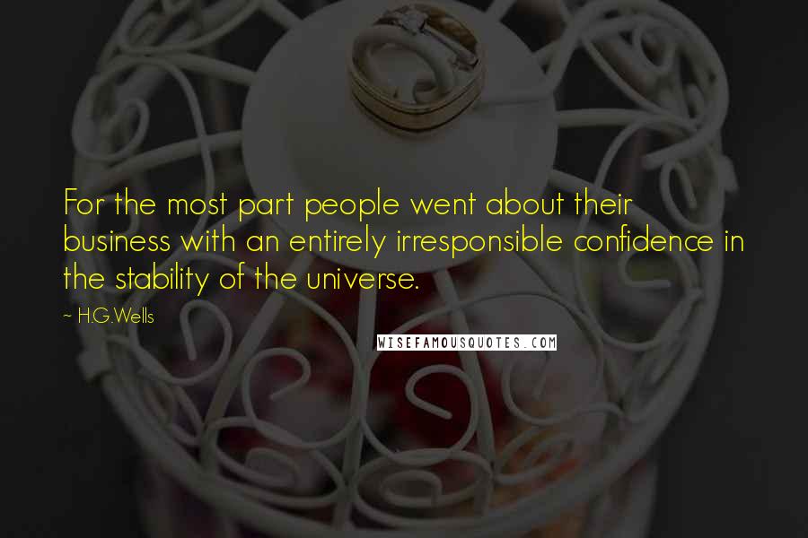 H.G.Wells Quotes: For the most part people went about their business with an entirely irresponsible confidence in the stability of the universe.