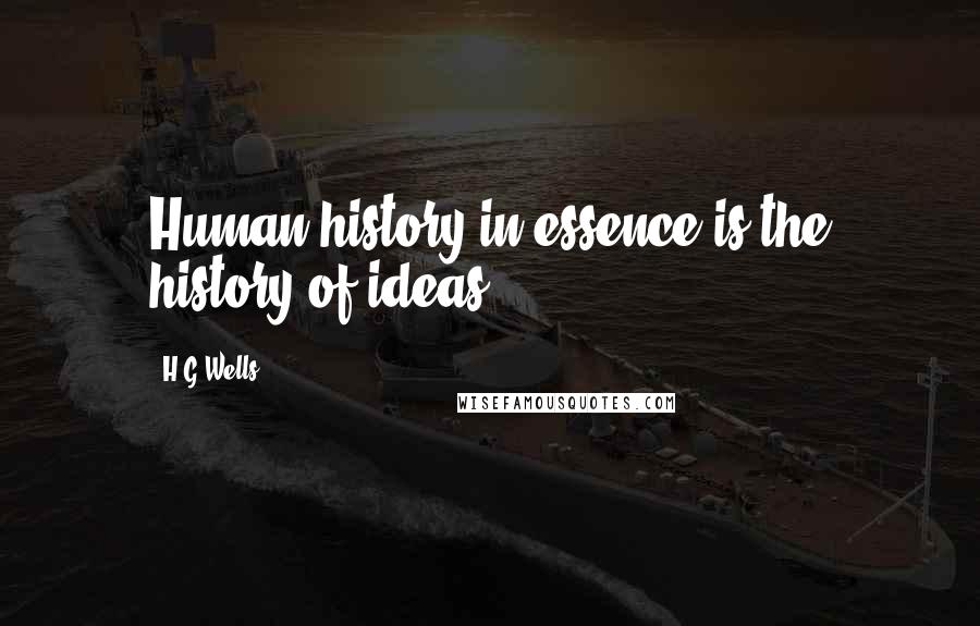 H.G.Wells Quotes: Human history in essence is the history of ideas.