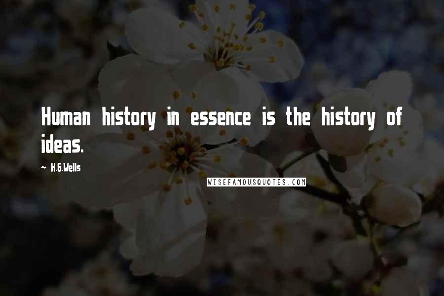 H.G.Wells Quotes: Human history in essence is the history of ideas.