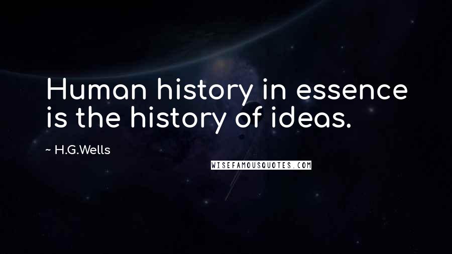 H.G.Wells Quotes: Human history in essence is the history of ideas.