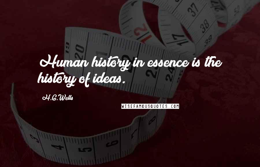 H.G.Wells Quotes: Human history in essence is the history of ideas.