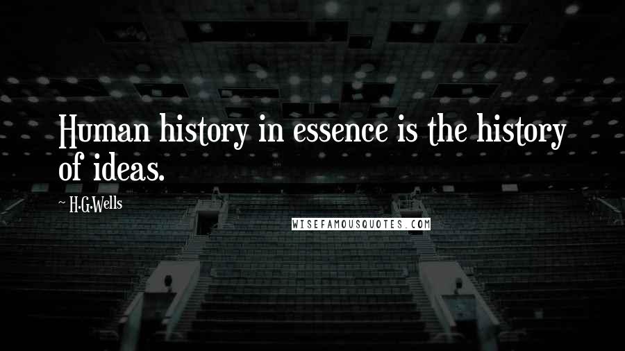 H.G.Wells Quotes: Human history in essence is the history of ideas.