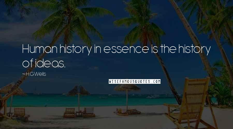 H.G.Wells Quotes: Human history in essence is the history of ideas.